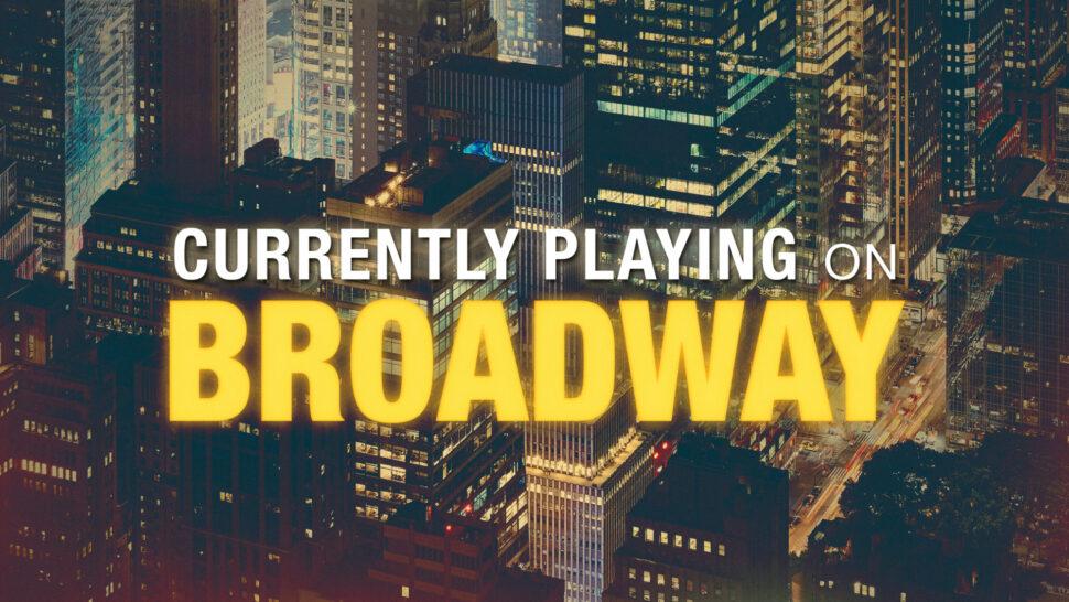 Currently playing on broadway