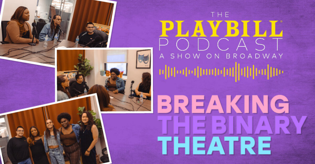 Listen: The Playbill Podcast Talks the Breaking the Binary Theatre ...