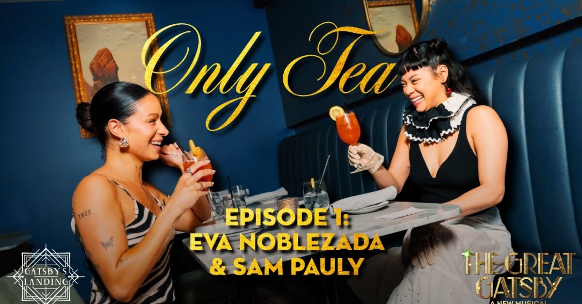  Watch Eva Noblezada and Samantha Pauly Chat About The Great Gatsby in 1st Episode of Only Tea Series